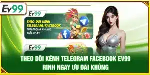 Theo dõi kênh telegram facebook Ev99 – Rinh ngay ưu đãi khủng