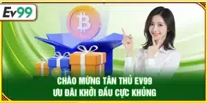 Chào mừng tân thủ Ev99 – Ưu đãi khởi đầu cực khủng
