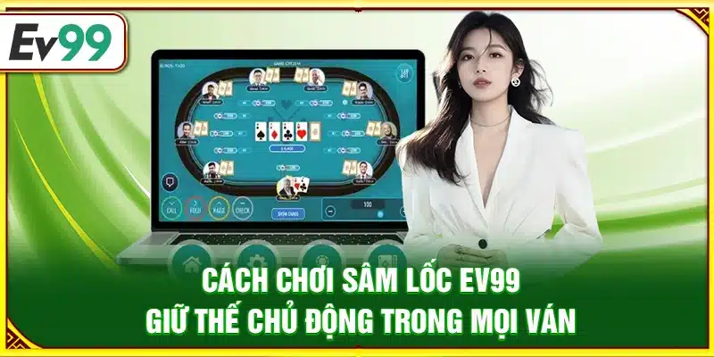 Cách chơi sâm lốc Ev99 – Giữ thế chủ động trong mọi ván