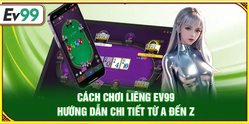 Cách chơi Liêng Ev99 – Hướng dẫn chi tiết từ A đến Z