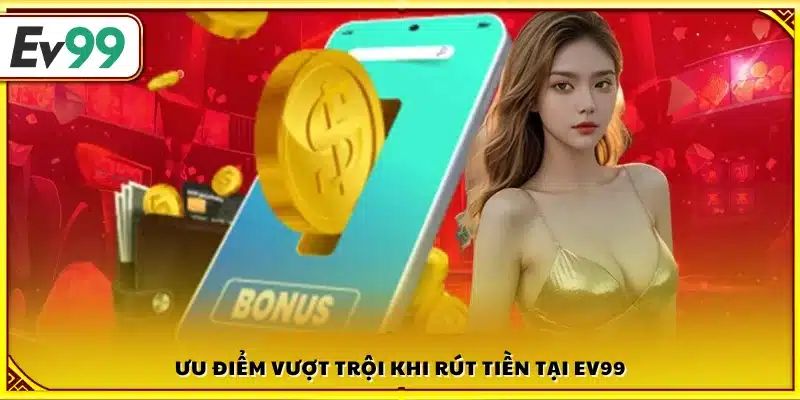 Điểm mạnh của hệ thống rút tiền tại Ev99