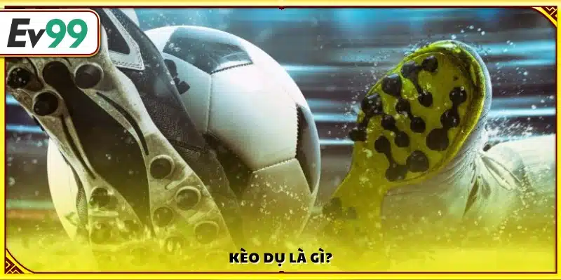 Cách nhận biết kèo dụ được hiểu như thế nào?