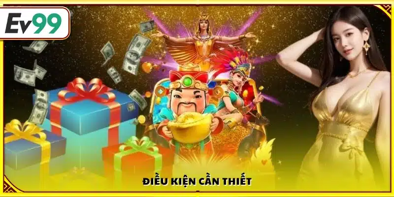 Yêu cầu cần thiết để đủ điều kiện nhận thưởng Ev99