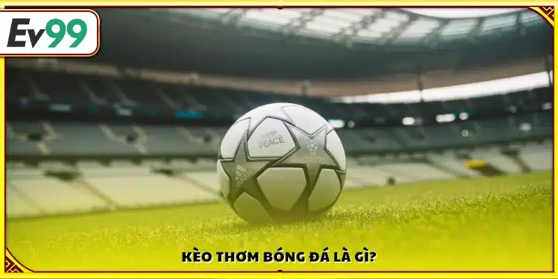 Định nghĩa kèo thơm trong bóng đá