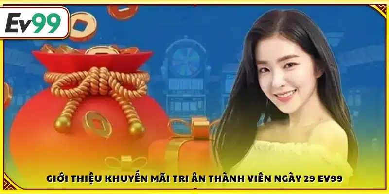 Giới thiệu ưu đãi tri ân thành viên ngày 29 tại Ev99